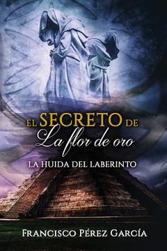 portada El Secreto De La Flor De Oro: La Huida Del Laberinto (volume 1) (spanish Edition)