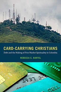 portada Card-Carrying Christians: Debt and the Making of Free Market Spirituality in Colombia (en Inglés)