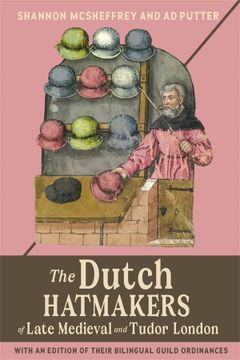 portada The Dutch Hatmakers of Late Medieval and Tudor London: With an Edition of Their Bilingual Guild Ordinances (Medieval and Renaissance Clothing and Textiles, 6) (in English)
