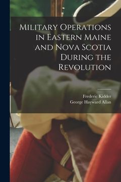 portada Military Operations in Eastern Maine and Nova Scotia During the Revolution (en Inglés)