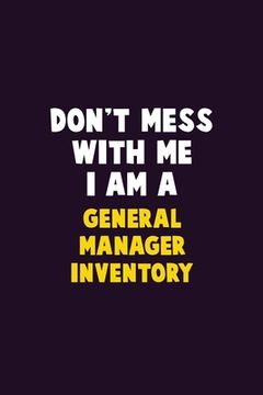 portada Don't Mess With Me, I Am A General Manager Inventory: 6X9 Career Pride 120 pages Writing Notebooks (en Inglés)