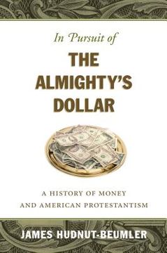 portada In Pursuit of the Almighty's Dollar: A History of Money and American Protestantism (in English)