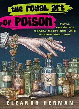 portada The Royal art of Poison: Fatal Cosmetics, Deadly Medicines and Murder Most Foul (in English)
