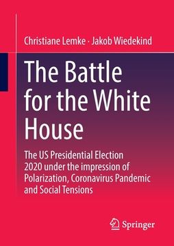 portada The Battle for the White House: The Us Presidential Election 2020 Under the Impression of Polarization, Coronavirus Pandemic and Social Tensions. (en Inglés)