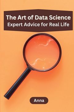 portada The Art of Data Science: Expert Advice for Real Life (en Inglés)
