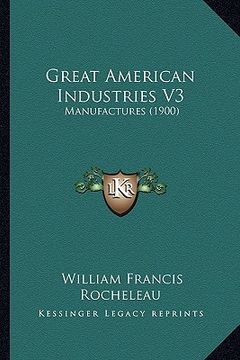 portada great american industries v3: manufactures (1900) (en Inglés)
