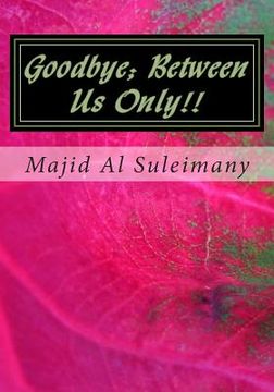 portada Goodbye; Between Us Only!!: They Will Not Publish This! (en Inglés)