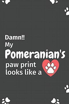 portada Damn! My Pomeranian's paw Print Looks Like a: For Pomeranian dog Fans 