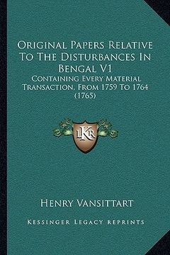 portada original papers relative to the disturbances in bengal v1: containing every material transaction, from 1759 to 1764 (1765) (in English)