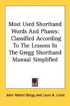 most-used shorthand words and phases,classified according to the lessons in the gregg shorthand manual simplified (en Inglés)