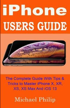 portada iPHONE USERS GUIDE: The Complete Guide With Tips & Tricks To Master iPhone X, XR, XS, XS Max And iOS 13 (en Inglés)