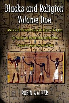 portada Blacks and Religion Volume One: What did Africa contribute to the Origin of Religion? The Equinox and the Real Story behind Easter & Understanding the (en Inglés)