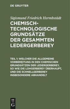 portada Welcher die Allgemeine Vorbereitung in den Chemischen Grundsätzen der Ledergerberey, so wie die Lohgerberey Überhaupt, und die Schnellgerberey Insbesondere Abhandelt (en Alemán)