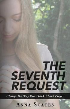 portada The Seventh Request: Change the Way You Think About Prayer (en Inglés)