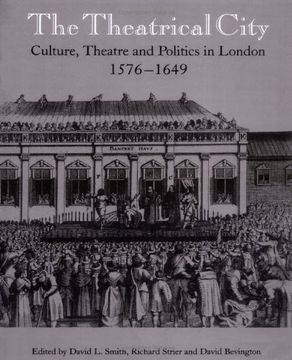 portada The Theatrical City: Culture, Theatre and Politics in London, 1576-1649 (in English)
