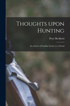 portada Thoughts Upon Hunting: in a Series of Familiar Letters to a Friend (en Inglés)