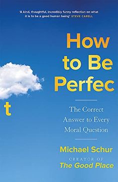 portada How to be Perfect: The Correct Answer to Every Moral Question – by the Creator of the Netflix hit the Good Place (en Inglés)