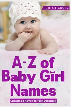 portada A-Z of Baby Girl Names: Choosing a Name For Your Daughter (en Inglés)