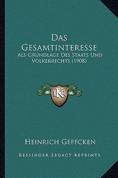 portada Das Gesamtinteresse: Als Grundlage Des Staats Und Volkerrechts (1908) (en Alemán)