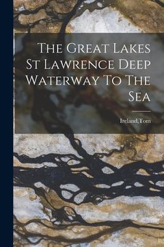 portada The Great Lakes St Lawrence Deep Waterway To The Sea (en Inglés)