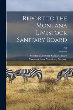 portada Report to the Montana Livestock Sanitary Board; 1961 (en Inglés)