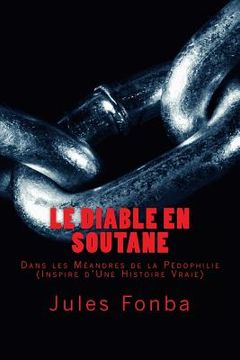 portada Le Diable En Soutane: Dans les Meandre De la Pedophilie (Inspire D'Une Histoire Vraie) (in French)