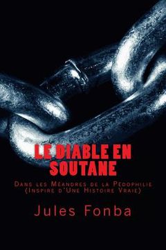 portada Le Diable En Soutane: Dans les Meandre De la Pedophilie (Inspire D'Une Histoire Vraie) (en Francés)