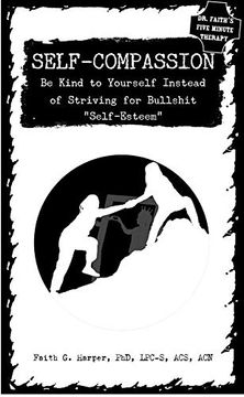 portada Self-Compassion: Be Kind to Yourself Instead of Striving for Bullshit "Self-Esteem" (5-Minute Therapy) (en Inglés)