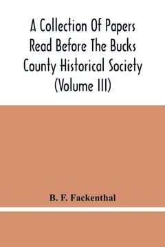 portada A Collection Of Papers Read Before The Bucks County Historical Society (Volume Iii) (en Inglés)