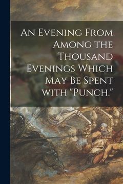 portada An Evening From Among the Thousand Evenings Which May Be Spent With "Punch." (en Inglés)