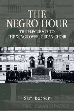 portada The Negro Hour: The Precursor to the Wings over Jordan Choir (en Inglés)