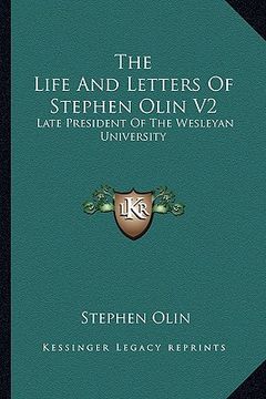 portada the life and letters of stephen olin v2: late president of the wesleyan university (en Inglés)