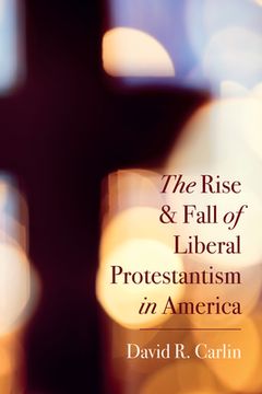 portada The Rise and Fall of Liberal Protestantism in America