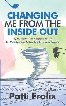 portada Changing Me from the Inside Out: My Hurricane Irma Experience on St. Maarten and Other Life Changing Events