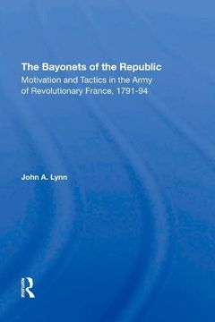 portada The Bayonets of the Republic: Motivation and Tactics in the Army of Revolutionary France, 179194 (en Inglés)