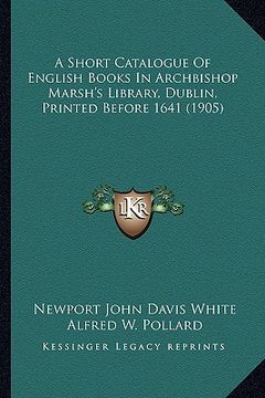 portada a short catalogue of english books in archbishop marsh's library, dublin, printed before 1641 (1905) (en Inglés)