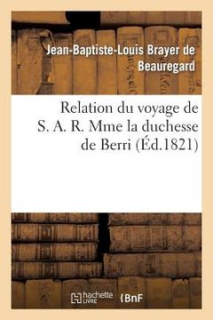 portada Relation Du Voyage de S. A. R. Mme La Duchesse de Berri, Et de Son Pèlerinage: À Notre-Dame-De-Liesse, Accompagnée de Notices Historiques (en Francés)