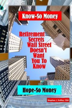 portada Know-So Money/Hope-So Money: Retirement Secrets Wall Street Doesn't Want You to Know (en Inglés)