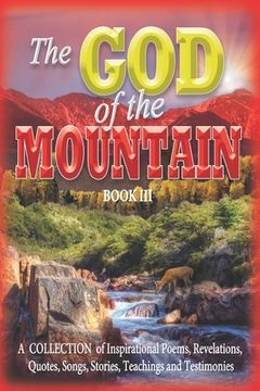 portada The GOD of the MOUNTAIN Book III: A COLLECTION of Inspirational Poems, Revelations, Quotes, Songs, Stories, Teachings and Testimonies (en Inglés)