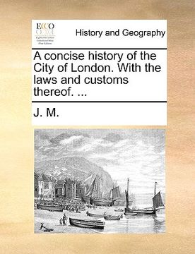 portada a concise history of the city of london. with the laws and customs thereof. ... (en Inglés)