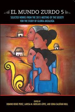 portada El Mundo Zurdo 5: Selected Works from the 2015 Meeting of the Society for the Study of Gloria Anzaldua (en Inglés)