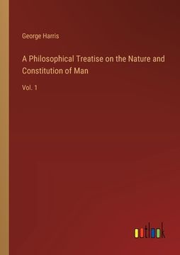 portada A Philosophical Treatise on the Nature and Constitution of Man: Vol. 1 (in English)