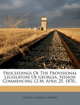 portada proceedings of the provisional legislature of georgia, session commencing 12 m. april 25, 1870... (in English)