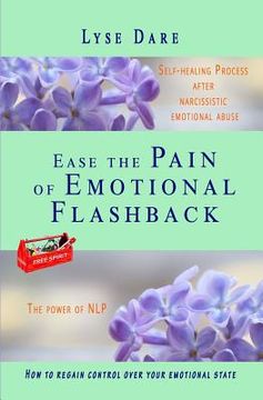 portada Ease the Pain of Emotional Flashback Self-healing Process after Narcissistic Emotional Abuse: How to reduce the strength of the triggers How to regain (in English)