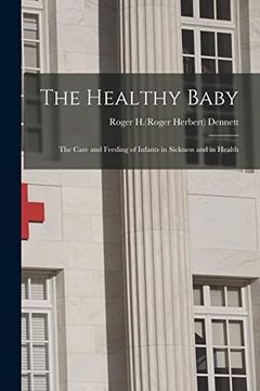 portada The Healthy Baby: The Care and Feeding of Infants in Sickness and in Health (en Inglés)