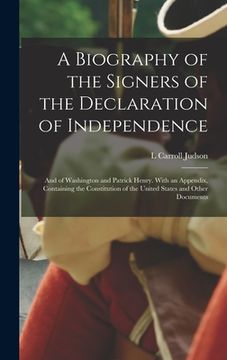 portada A Biography of the Signers of the Declaration of Independence: And of Washington and Patrick Henry. With an Appendix, Containing the Constitution of t (in English)