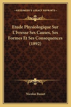 portada Etude Physiologique Sur L'Ivresse Ses Causes, Ses Formes Et Ses Consequences (1892) (in French)