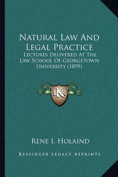 portada natural law and legal practice: lectures delivered at the law school of georgetown university (1899) (in English)