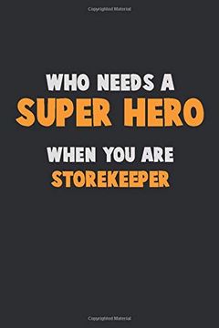 portada Who Need a Super Hero, When you are Storekeeper: 6x9 Career Pride 120 Pages Writing Nots 