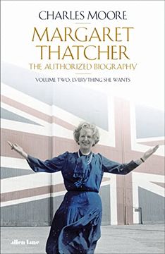 portada Margaret Thatcher: The Authorized Biography, Volume Two: Everything she Wants (en Inglés)